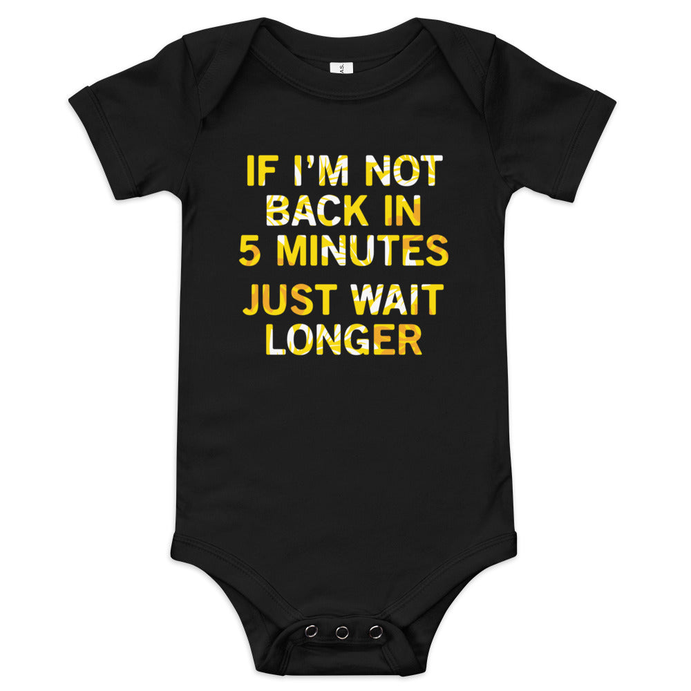 If I'm Not Back In 5 Minutes, Just Wait Longer Kid's Onesie