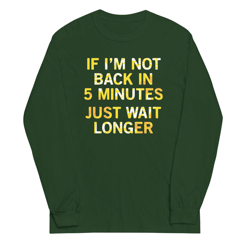 If I'm Not Back In 5 Minutes, Just Wait Longer Unisex Long product image 3