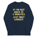 If I'm Not Back In 5 Minutes, Just Wait Longer Unisex Long product image 1