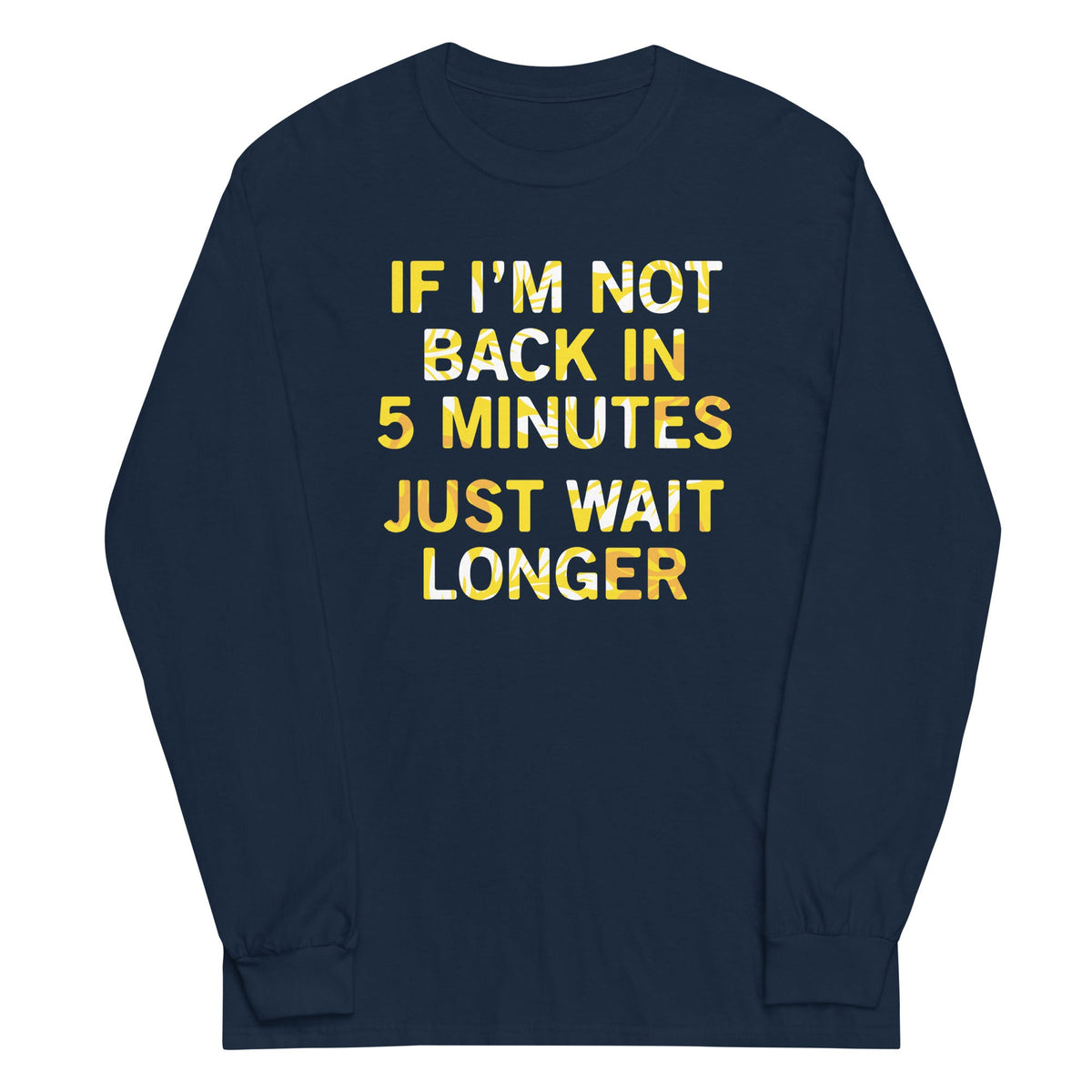 If I'm Not Back In 5 Minutes, Just Wait Longer Unisex Long product image 1