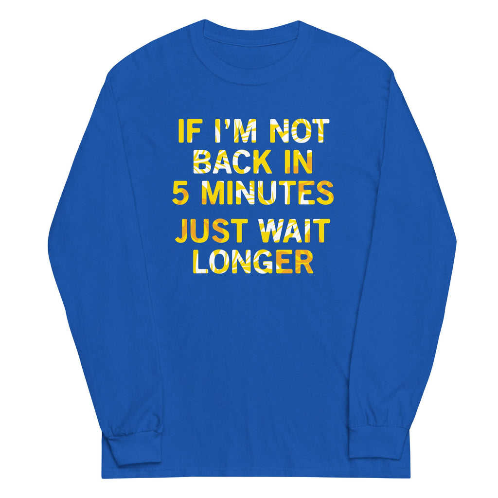 If I'm Not Back In 5 Minutes, Just Wait Longer Unisex Long product image 4