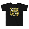 If I'm Not Back In 5 Minutes, Just Wait Longer Kid's product image 1